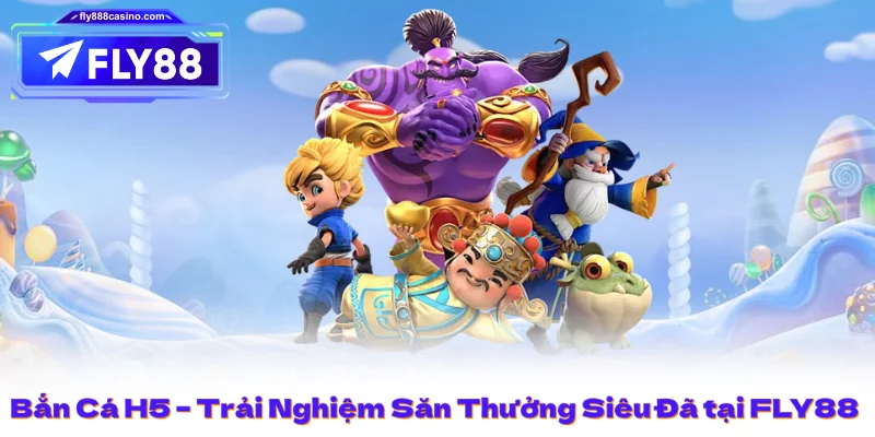 Bắn Cá H5 – Trải Nghiệm Săn Thưởng Siêu Đã tại FLY88