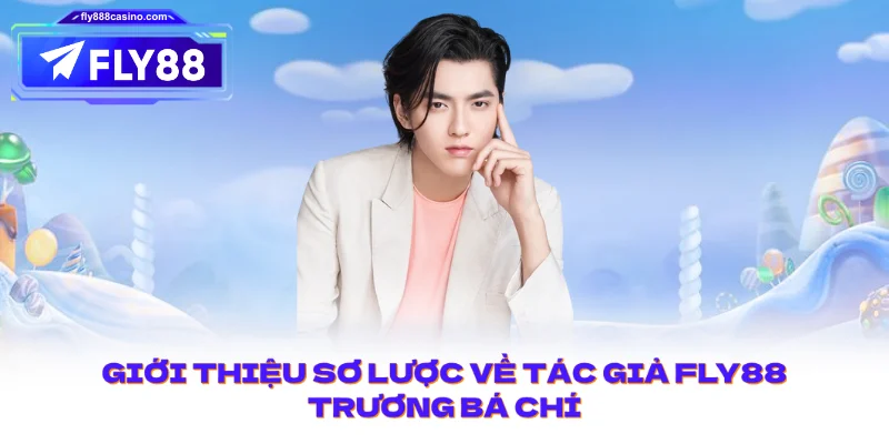 Giới thiệu sơ lược về Tác giả FLY88 – Trương Bá Chí