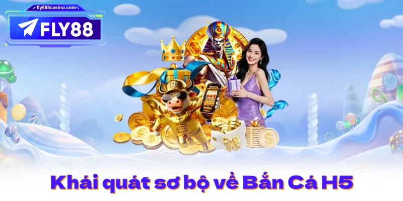 Khái quát sơ bộ về Bắn Cá H5