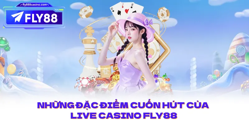 Những đặc điểm cuốn hút của Live Casino FLY88