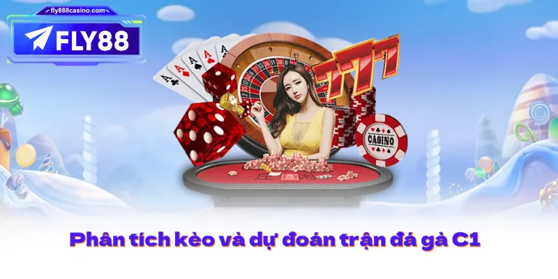 Phân tích kèo và dự đoán trận đá gà C1