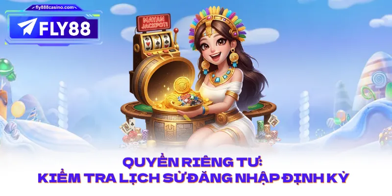 Quyền riêng tư: kiểm tra lịch sử đăng nhập định kỳ