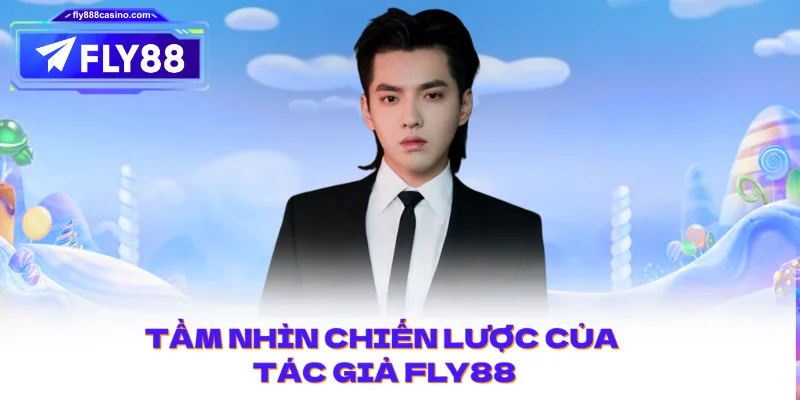 Tầm nhìn chiến lược của Tác giả FLY88
