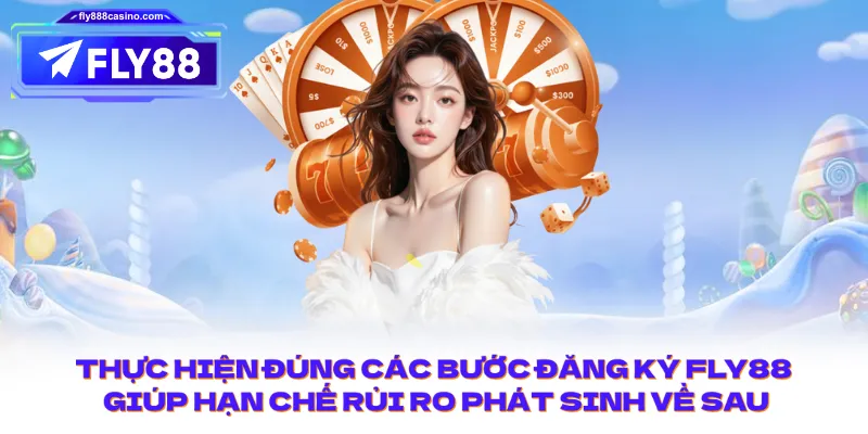 Thực hiện đúng các bước đăng ký FLY88 giúp hạn chế rủi ro phát sinh về sau.